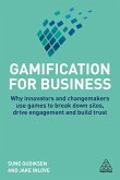 Gamification for Business: Why Innovators and Changemakers Use Games to Break Down Silos, Drive Engagement and Build Trust