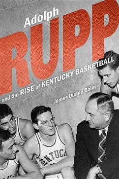 Adolph Rupp and the Rise of Kentucky Basketball - Bolin, James Duane