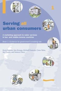 Serving All Urban Customers: A Marketing Approach to Water Services in Low- And Middle-Income Countries: Book 1 - Guidance for Government's Enabling Role - Sansom, Kevin