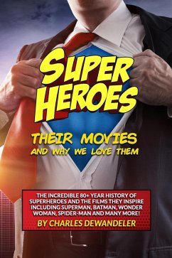 Superheroes, Their Movies, and Why We Love Them (eBook, ePUB) - Dewandeler, Charles