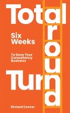 Total Turnaround Six Weeks To Save Your Consultancy Business (eBook, ePUB)