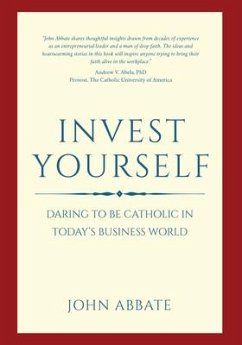 Invest Yourself: Daring to Be Catholic in Today's Business World - Abbate, John