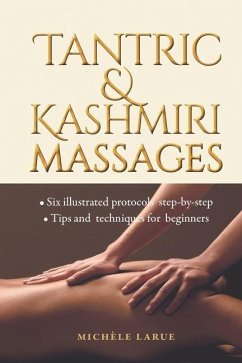 Tantric & Kashmiri Massages: Six illustrated protocols step-by-step, Tips and techniques for beginners - Larue, Michèle