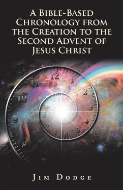 A Bible-Based Chronology from the Creation to the Second Advent of Jesus Christ - Dodge, Jim