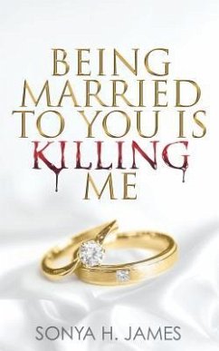 Being Married To You Is Killing Me - James, Sonya H.