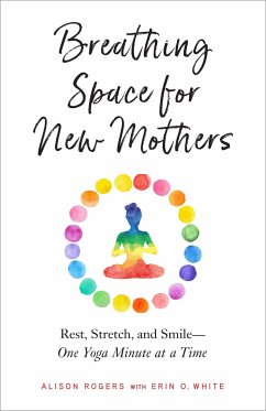 Breathing Space for New Mothers: Rest, Stretch, and Smile--One Yoga Minute at a Time - Rogers, Alison; White, Erin
