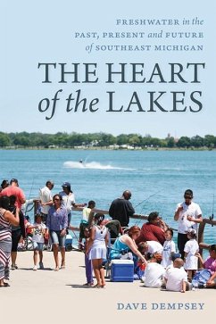 The Heart of the Lakes: Freshwater in the Past, Present and Future of Southeast Michigan - Dempsey, Dave