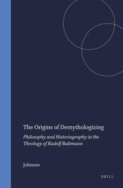 The Origins of Demythologizing: Philosophy and Historiography in the Theology of Rudolf Bultmann - Johnson