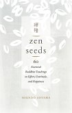 Zen Seeds: 60 Essential Buddhist Teachings on Effort, Gratitude, and Happiness