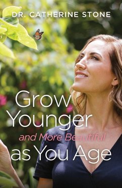 Grow Younger and More Beautiful as You Age - Stone, Catherine