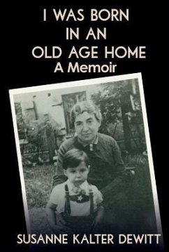 I Was Born in an Old Age Home: A Memoir - DeWitt, Susanne Kalter