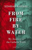 From Fire, by Water: My Journey to the Catholic Faith