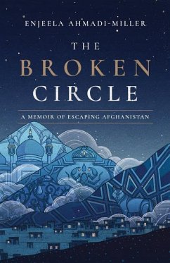 The Broken Circle: A Memoir of Escaping Afghanistan - Ahmadi-Miller, Enjeela