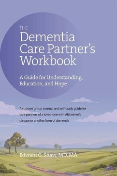 The Dementia Care Partner's Workbook: A Guide for Understanding, Education, and Hope - Shaw, Edward G.