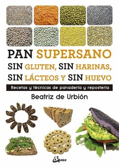 Pan supersano sin gluten, sin harinas, sin lácteos y sin huevo : recetas y técnicas de panadería y repostería : el pan nuestro de cada día - Urbión, Beatriz de