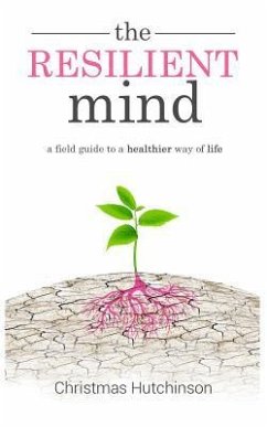 The Resilient Mind: A Field Guide to Healthier Way of Life - Hutchinson, Christmas