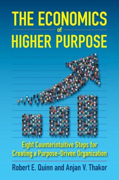 The Economics of Higher Purpose: Eight Counterintuitive Steps for Creating a Purpose-Driven Organization - Quinn, Robert E.; Thakor, Anjan J.