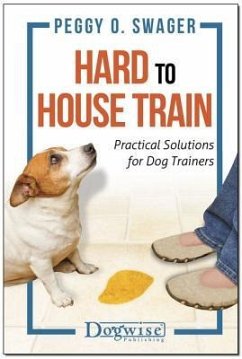 Hard to House Train: Practical Solutions for Dog Trainers - Swager, Peggy O.