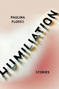 Humiliation: Stories - Flores, Paulina