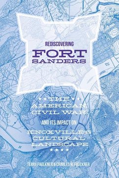 Rediscovering Fort Sanders: The American Civil War and Its Impact on Knoxville's Cultural Landscape - Faulkner, Charles H.; Faulkner, Teresa