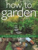 How to Garden: Gardening Made Easy with Step-By-Step Techniques