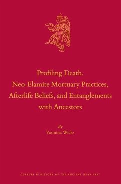 Profiling Death. Neo-Elamite Mortuary Practices, Afterlife Beliefs, and Entanglements with Ancestors - Wicks, Yasmina