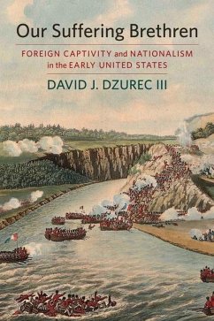 Our Suffering Brethren: Foreign Captivity and Nationalism in the Early United States - Dzurec, David J.