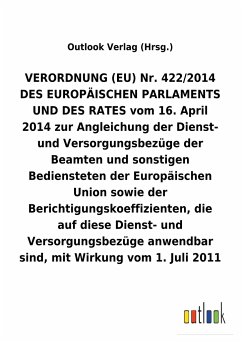 VERORDNUNG (EU) Nr. 422/2014 vom 16.April 2014 zur Angleichung der Dienst- und Versorgungsbezüge der Beamten und sonstigen Bediensteten der Europäischen Union sowie der Berichtigungskoeffizienten, die auf diese Dienst- und Versorgungsbezüge anwendbar sind, mit Wirkung vom 1.Juli 2011 - Outlook Verlag