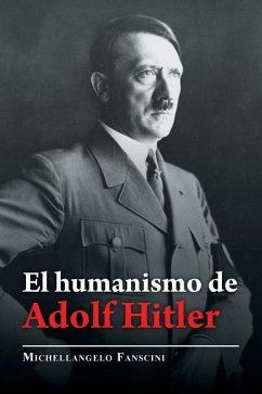 El Humanismo De Adolf Hitler - Fanscini, Michellangelo