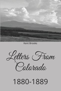 Letters From Colorado: 1880-1889 - Brooks, Kent