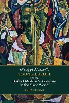 Giuseppe Mazzini's Young Europe and the Birth of Modern Nationalism in the Slavic World - Procyk, Anna
