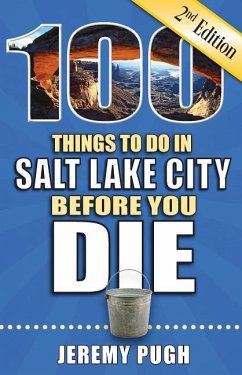 100 Things to Do in Salt Lake City Before You Die, 2nd Edition - Pugh, Jeremy