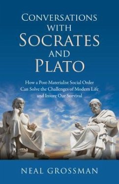 Conversations with Socrates and Plato: How a Post-Materialist Social Order Can Solve the Challenges of Modern Life and Insure Our Survival - Grossman, Neal K.