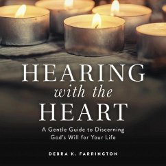 Hearing with the Heart: A Gentle Guide to Discerning God's Will for Your Life - Farrington, Debra K.