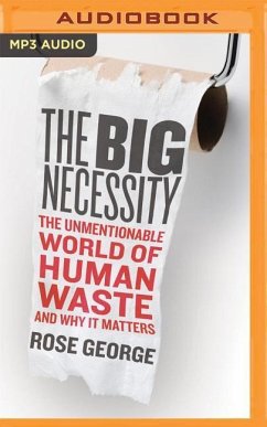 The Big Necessity: The Unmentionable World of Human Waste and Why It Matters - George, Rose