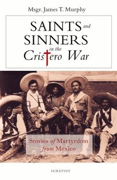 Saints and Sinners in the Cristero War: Stories of Martyrdom from Mexico - Murphy, James