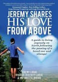 Jeremy Shares His Love From Above: A guide to living joyously on Earth following the passing of a loved one and always!