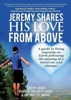 Jeremy Shares His Love From Above: A guide to living joyously on Earth following the passing of a loved one and always! - Logue, Jeremy; Crockett Logue, Rhonda; Ibusag, Antoniette