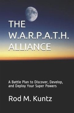 The W.A.R.P.A.T.H. Alliance: A Battle Plan to Discover, Develop, and Deploy Your Super Powers - Kuntz, Rod M.
