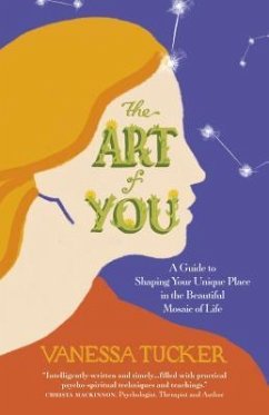 The Art of You: A Guide to Shaping Your Unique Place in the Beautiful Mosaic of Life - Tucker, Vanessa
