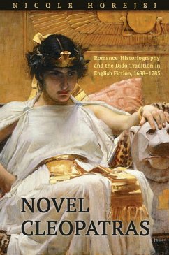 Novel Cleopatras: Romance Historiography and the Dido Tradition in English Fiction, 1688-1785 - Horejsi, Nicole