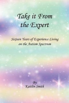 Take It from the Expert: Sixteen Years of Living on the Autism Spectrum - Smith, Kaitlin