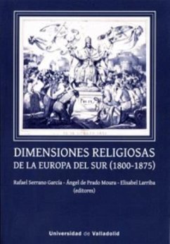 Dimensiones religiosas de la Europa del Sur, 1800-1875 - Prado Moura, Ángel de; Serrano García, Rafael; Larriba, Elisabel