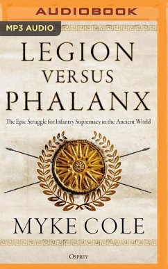 Legion Versus Phalanx: The Epic Struggle for Infantry Supremacy in the Ancient World - Cole, Myke