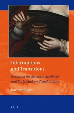 Interruptions and Transitions: Essays on the Senses in Medieval and Early Modern Visual Culture - Baert, Barbara