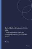 Hindu-Muslim Relations in British India: A Study of Controversy, Conflict and Communal Movements in Northern India, 1923-1928