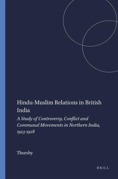 Hindu-Muslim Relations in British India: A Study of Controversy, Conflict and Communal Movements in Northern India, 1923-1928 - Thursby