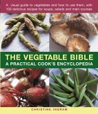 The Vegetable Bible: A Practical Cook's Encyclopedia; A Visual Guide to Vegetables and How to Use Them, with 100 Delicious Recipes for Soup