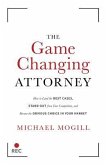 The Game Changing Attorney: How to Land the Best Cases, Stand Out from Your Competition, and Become the Obvious Choice in Your Market