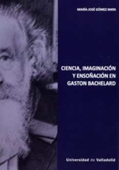 Ciencia, imaginación y ensoñación en Gaston Bachelard - Gómez Mata, María José